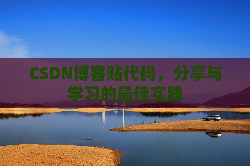 CSDN博客贴代码，分享与学习的最佳实践